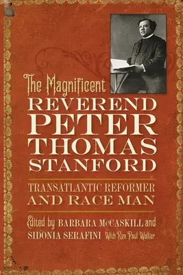 Der großartige Reverend Peter Thomas Stanford, transatlantischer Reformer und Ethniker - The Magnificent Reverend Peter Thomas Stanford, Transatlantic Reformer and Race Man
