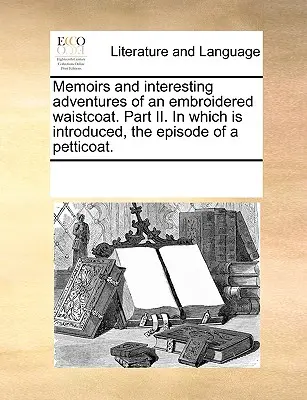 Memoiren und interessante Abenteuer eines gestickten Wamses. Teil II. in dem die Episode eines Petticoats eingeleitet wird. - Memoirs and Interesting Adventures of an Embroidered Waistcoat. Part II. in Which Is Introduced, the Episode of a Petticoat.