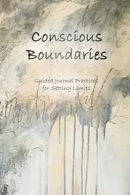 Bewusste Grenzen: Geführte Tagebuchübungen zum Setzen von Grenzen - Conscious Boundaries: Guided Journal Practices for Setting Limits