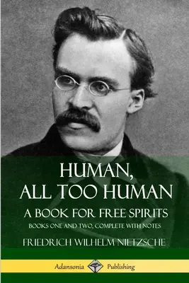 Menschlich, allzu menschlich, ein Buch für freie Geister: Bücher eins und zwei, komplett mit Anmerkungen - Human, All Too Human, A Book for Free Spirits: Books One and Two, Complete with Notes