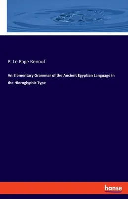 Eine elementare Grammatik der altägyptischen Sprache in der Hieroglyphenschrift - An Elementary Grammar of the Ancient Egyptian Language in the Hieroglyphic Type