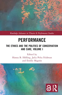 Aufführung: Die Ethik und die Politik der Konservierung und Pflege, Band I - Performance: The Ethics and the Politics of Conservation and Care, Volume I