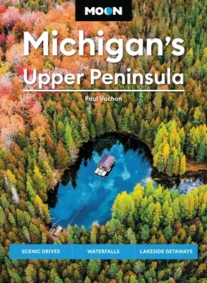 Moon Michigan's Upper Peninsula: Panoramastrassen, Wasserfälle, Ausflüge am See - Moon Michigan's Upper Peninsula: Scenic Drives, Waterfalls, Lakeside Getaways