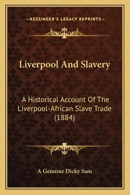 Liverpool und die Sklaverei: Ein historischer Bericht über den Liverpooler und afrikanischen Sklavenhandel (1884) - Liverpool And Slavery: A Historical Account Of The Liverpool-African Slave Trade (1884)