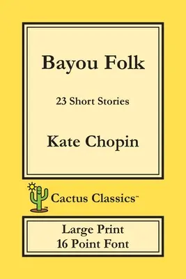 Bayou Folk (Cactus Classics Großdruck): 23 Kurzgeschichten; 16 Punkt Schrift; Großer Text; Große Schrift - Bayou Folk (Cactus Classics Large Print): 23 Short Stories; 16 Point Font; Large Text; Large Type