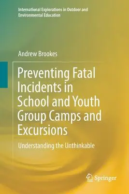 Verhinderung tödlicher Zwischenfälle in Schul- und Jugendgruppenlagern und -ausflügen: Das Undenkbare begreifen - Preventing Fatal Incidents in School and Youth Group Camps and Excursions: Understanding the Unthinkable