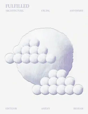 Erfüllt: Architektur, Exzess und Begehren - Fulfilled: Architecture, Excess, and Desire