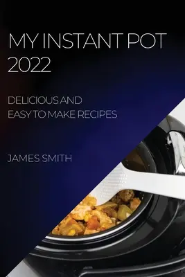 Mein Instant Pot 2022: Leckere und einfach zu machende Rezepte - My Instant Pot 2022: Delicious and Easy to Make Recipes