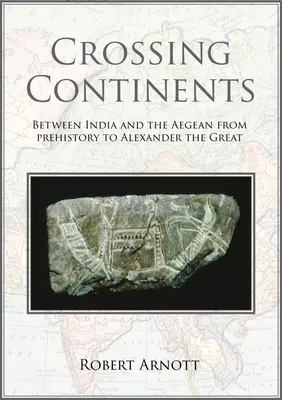 Kontinente überqueren: Zwischen Indien und der Ägäis von der Vorgeschichte bis zu Alexander dem Großen - Crossing Continents: Between India and the Aegean from Prehistory to Alexander the Great