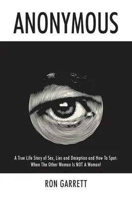 Anonymous: Eine wahre Geschichte über Sex, Lügen und Täuschung und wie man sie erkennt: Wenn die andere Frau KEINE Frau ist! - Anonymous: A True Life Story of Sex, Lies and Deception and How to Spot: When the Other Woman is NOT a Woman!