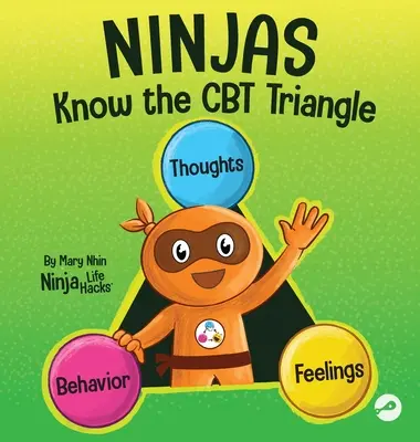 Ninjas kennen das CBT-Dreieck: Ein Kinderbuch darüber, wie sich Gedanken, Gefühle und Verhaltensweisen gegenseitig beeinflussen; Kognitive Verhaltenstherapie - Ninjas Know the CBT Triangle: A Children's Book About How Thoughts, Emotions, and Behaviors Affect One Another; Cognitive Behavioral Therapy