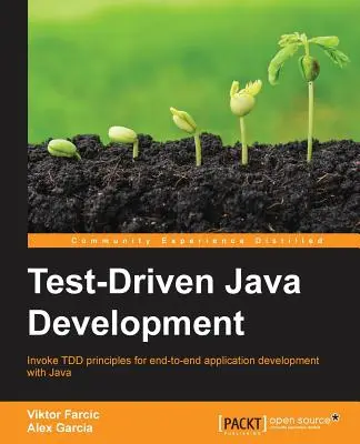 Testgetriebene Java-Entwicklung: TDD-Prinzipien für die durchgängige Anwendungsentwicklung mit Java - Test-Driven Java Development: Invoke TDD principles for end-to-end application development with Java