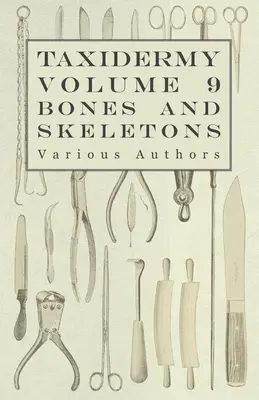 Taxidermie Bd. 9 Knochen und Skelette - Das Sammeln, Präparieren und Montieren von Knochen - Taxidermy Vol. 9 Bones and Skeletons - The Collection, Preparation and Mounting of Bones