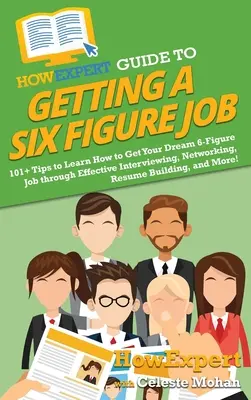 HowExpert Guide to Getting a Six Figure Job: 101+ Tipps, wie Sie Ihren 6-stelligen Traumjob durch effektive Vorstellungsgespräche, Networking und Lebenslauf bekommen - HowExpert Guide to Getting a Six Figure Job: 101+ Tips to Learn How to Get Your Dream 6-Figure Job through Effective Interviewing, Networking, Resume