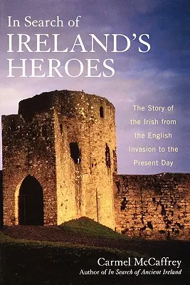 Auf der Suche nach Irlands Helden: Die Geschichte der Iren von der englischen Invasion bis zum heutigen Tag - In Search of Ireland's Heroes: The Story of the Irish from the English Invasion to the Present Day