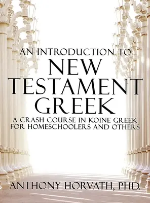 Eine Einführung in das neutestamentliche Griechisch: Ein Crash-Kurs in Koine-Griechisch für Homeschooler und Autodidakten - An Introduction to New Testament Greek: A Crash Course in Koine Greek for Homeschoolers and the Self-Taught