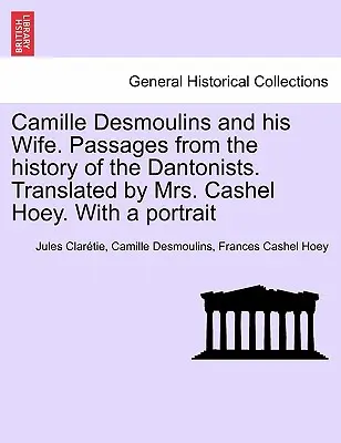 Camille Desmoulins und seine Frau. Passagen aus der Geschichte der Dantonisten. Übersetzt von Frau Cashel Hoey. Mit einem Porträt - Camille Desmoulins and his Wife. Passages from the history of the Dantonists. Translated by Mrs. Cashel Hoey. With a portrait