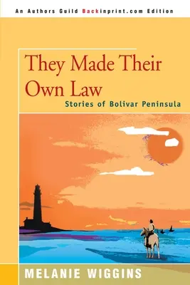 Sie haben ihr eigenes Gesetz gemacht: Geschichten von der Bolivar-Halbinsel - They Made Their Own Law: Stories of Bolivar Peninsula