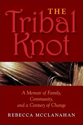 Der Stammesknoten: Memoiren über Familie, Gemeinschaft und ein Jahrhundert des Wandels - The Tribal Knot: A Memoir of Family, Community, and a Century of Change