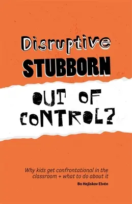 Störend, störrisch, außer Kontrolle? Warum Kinder im Klassenzimmer konfrontativ werden und was man dagegen tun kann - Disruptive, Stubborn, Out of Control?: Why Kids Get Confrontational in the Classroom, and What to Do about It