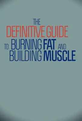 Der endgültige Leitfaden zur Fettverbrennung und zum Muskelaufbau - The Definitive Guide to Burning Fat and Building Muscle