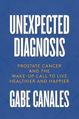 Unerwartete Diagnose: Prostatakrebs und der Weckruf für ein gesünderes und glücklicheres Leben - Unexpected Diagnosis: Prostate Cancer and the Wake-Up Call to Live Healthier and Happier