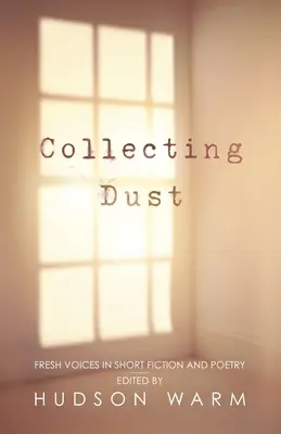 Sammeln von Staub: Frische Stimmen in Kurzprosa und Lyrik - Collecting Dust: Fresh Voices in Short Fiction and Poetry