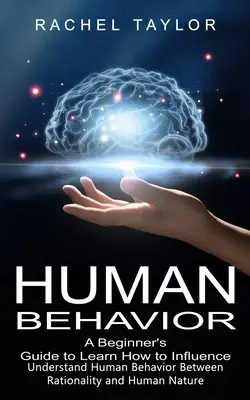 Human Behavior: Ein Leitfaden für Einsteiger, um zu lernen, wie man Menschen beeinflusst (Menschliches Verhalten zwischen Rationalität und menschlicher Natur verstehen) - Human Behavior: A Beginner's Guide to Learn How to Influence People (Understand Human Behavior Between Rationality and Human Nature)