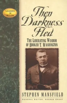 Dann floh die Dunkelheit: Die befreiende Weisheit von Booker T. Washington - Then Darkness Fled: The Liberating Wisdom of Booker T. Washington