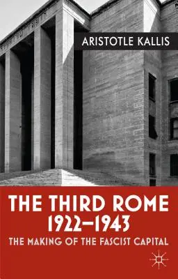 Das dritte Rom, 1922-1943: Die Entstehung der faschistischen Hauptstadt - The Third Rome, 1922-1943: The Making of the Fascist Capital
