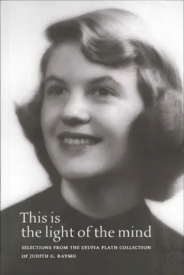 This Is the Light of the Mind: Ausgewählte Werke aus der Sylvia Plath-Sammlung von Judith G. Raymo - This Is the Light of the Mind: Selections from the Sylvia Plath Collection of Judith G. Raymo