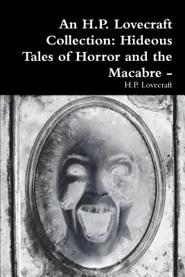Eine H.P. Lovecraft-Sammlung: Abscheuliche Erzählungen des Grauens und des Makabren - - An H.P. Lovecraft Collection: Hideous Tales of Horror and the Macabre -