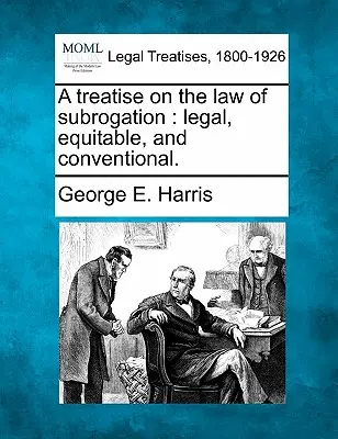 Eine Abhandlung über das Recht des Forderungsübergangs: rechtlich, billig und konventionell. - A treatise on the law of subrogation: legal, equitable, and conventional.