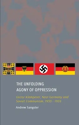 Die sich entfaltende Agonie der Unterdrückung: Victor Klemperer, Nazideutschland und der Sowjetkommunismus, 1933 - 1959 - The Unfolding Agony of Oppression: Victor Klemperer, Nazi Germany and Soviet Communism, 1933 - 1959