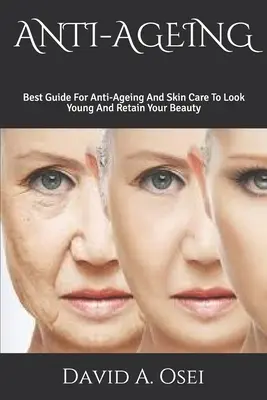 Anti-Ageing: Der beste Leitfaden für Anti-Ageing und Hautpflege, um jung auszusehen und Ihre Schönheit zu bewahren - Anti-Ageing: Best Guide For Anti-Ageing And Skin Care To Look Young And Retain Your Beauty