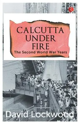 Kalkutta unter Feuer - Die Jahre des Zweiten Weltkriegs - Calcutta under Fire - The World War Two Years