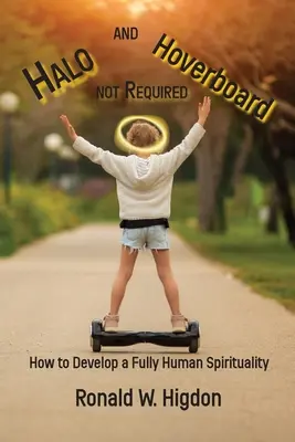 Halo und Hoverboard nicht erforderlich: Wie man eine ganz menschliche Spiritualität entwickelt - Halo and Hoverboard not Required: How to Develop a Fully Human Spirituality