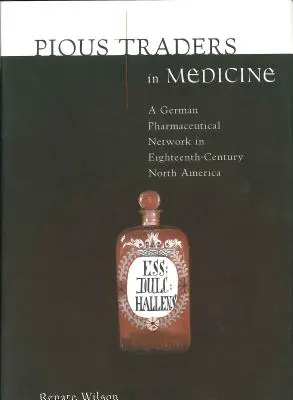 Fromme Händler in der Medizin: Ein deutsches pharmazeutisches Netzwerk im Nordamerika des achtzehnten Jahrhunderts - Pious Traders in Medicine: A German Pharmaceutical Network in Eighteenth-Century North America