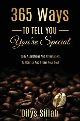 365 Wege, dir zu sagen, dass du etwas Besonderes bist: Tägliche Bestrebungen und Affirmationen, um Ihre Seele zu nähren und zu bekräftigen - 365 Ways to Tell You You're Special: Daily Aspirations and Affirmations to Nourish and Affirm Your Soul