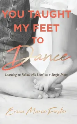 Du hast meinen Füßen das Tanzen beigebracht: Lernen, seinem Beispiel zu folgen - You Taught My Feet To Dance: Learning to Follow His Lead