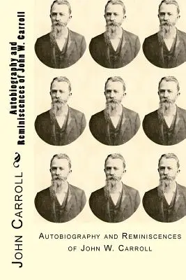 Autobiographie und Lebenserinnerungen von John W. Carroll - Autobiography and Reminiscences of John W. Carroll