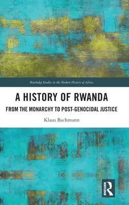 Eine Geschichte Ruandas: Von der Monarchie zur post-genozidalen Justiz - A History of Rwanda: From the Monarchy to Post-genocidal Justice