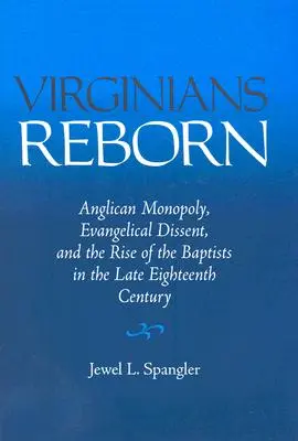 Wiedergeborene Virginier: Anglikanisches Monopol, evangelikaler Dissens und der Aufstieg der Baptisten im späten achtzehnten Jahrhundert - Virginians Reborn: Anglican Monopoly, Evangelical Dissent, and the Rise of the Baptists in the Late Eighteenth Century