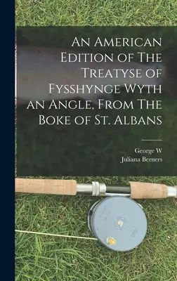 Eine amerikanische Ausgabe von The Treatyse of Fysshynge Wyth an Angle, From The Boke of St. Albans - An American Edition of The Treatyse of Fysshynge Wyth an Angle, From The Boke of St. Albans