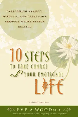 10 Schritte zur Übernahme der Kontrolle über Ihr Gefühlsleben: Überwindung von Angst, Kummer und Depression durch Heilung der ganzen Person - 10 Steps to Take Charge of Your Emotional Life: Overcoming Anxiety, Distress, and Depression Through Whole-Person Healing
