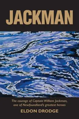 Jackman: Der Mut von Kapitän William Jackman, einem der größten Helden Neufundlands - Jackman: The Courage of Captain William Jackman, One of Newfoundland's Greatest Heroes