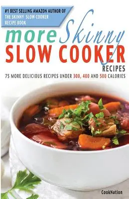 Mehr schlanke Slow Cooker-Rezepte: 75 weitere leckere Rezepte unter 300, 400 und 500 Kalorien - More Skinny Slow Cooker Recipes: 75 More Delicious Recipes Under 300, 400 and 500 Calories