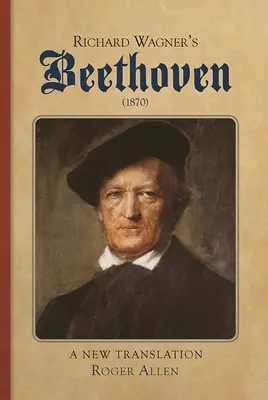 Richard Wagners Beethoven (1870): Eine neue Übersetzung - Richard Wagner's Beethoven (1870): A New Translation
