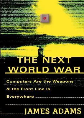 Der nächste Weltkrieg: Computer sind die Waffen und die Frontlinie ist überall - The Next World War: Computers Are the Weapons and the Front Line is Everywhere
