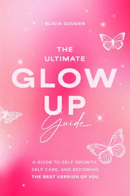 Der ultimative Glow Up Guide: Ein Leitfaden für Selbstwachstum, Selbstfürsorge und die beste Version von dir zu werden - The Ultimate Glow Up Guide: A Guide to Self Growth, Self Care, and Becoming the Best Version of You